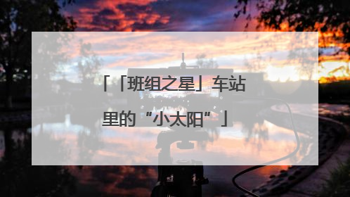 「班组之星」车站里的“小太阳”