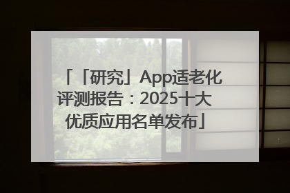 「研究」App适老化评测报告：2025十大优质应用名单发布