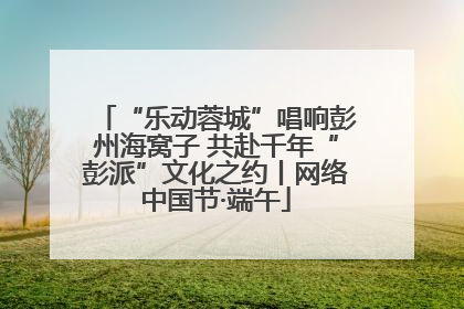 “乐动蓉城”唱响彭州海窝子 共赴千年“彭派”文化之约丨网络中国节·端午