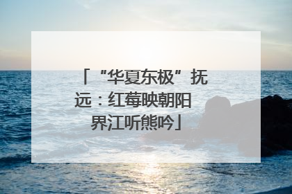 “华夏东极”抚远：红莓映朝阳 界江听熊吟