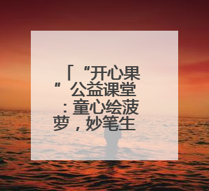 “开心果”公益课堂：童心绘菠萝，妙笔生色彩