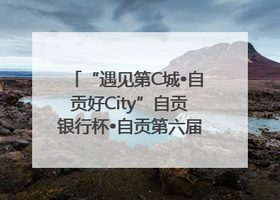 “遇见第C城•自贡好City”自贡银行杯•自贡第六届原创短视频大赛获奖名单出炉｜美好生活有“盐”味