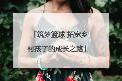 筑梦篮球 拓宽乡村孩子的成长之路