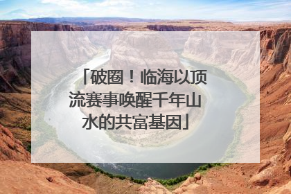 破圈！临海以顶流赛事唤醒千年山水的共富基因