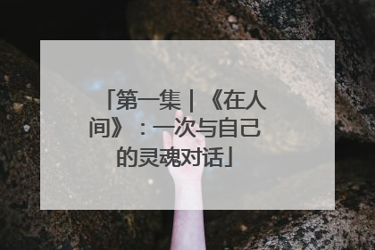 第一集｜《在人间》：一次与自己的灵魂对话