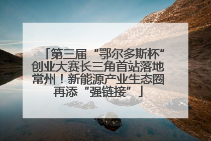 第三届“鄂尔多斯杯”创业大赛长三角首站落地常州！新能源产业生态圈再添“强链接”