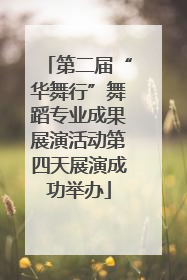 第二届“华舞行”舞蹈专业成果展演活动第四天展演成功举办