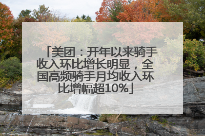 美团：开年以来骑手收入环比增长明显，全国高频骑手月均收入环比增幅超10%