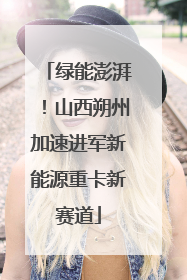 绿能澎湃！山西朔州加速进军新能源重卡新赛道