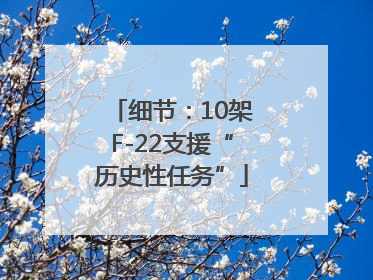 细节：10架F-22支援“历史性任务”