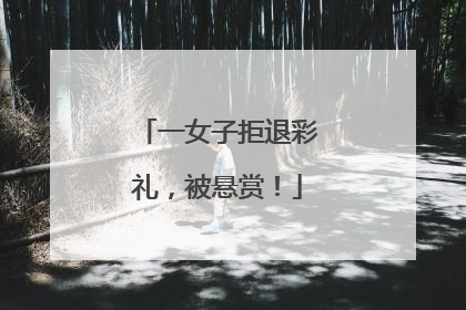 一女子拒退彩礼，被悬赏！