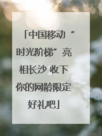 中国移动“时光阶梯”亮相长沙 收下你的网龄限定好礼吧