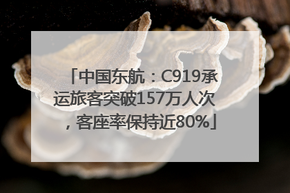 中国东航：C919承运旅客突破157万人次，客座率保持近80%