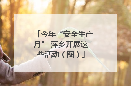 今年“安全生产月” 萍乡开展这些活动（图）
