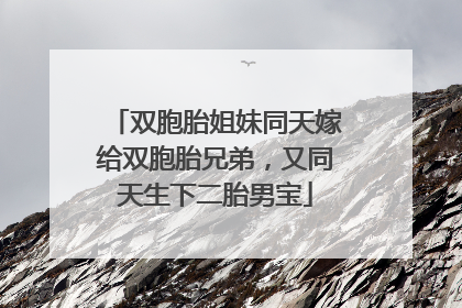 双胞胎姐妹同天嫁给双胞胎兄弟，又同天生下二胎男宝