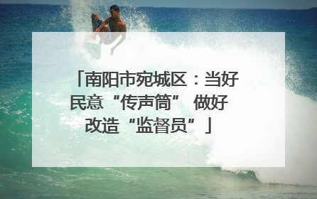 南阳市宛城区：当好民意“传声筒” 做好改造“监督员”