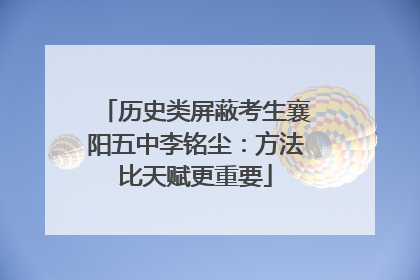 历史类屏蔽考生襄阳五中李铭尘：方法比天赋更重要