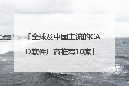 全球及中国主流的CAD软件厂商推荐10家
