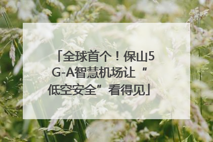 全球首个！保山5G-A智慧机场让“低空安全”看得见