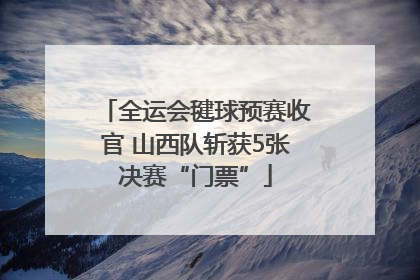 全运会毽球预赛收官 山西队斩获5张决赛“门票”
