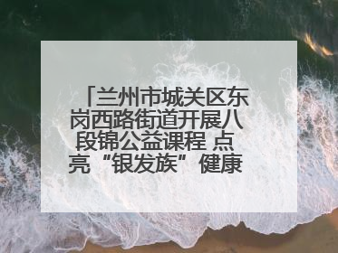 兰州市城关区东岗西路街道开展八段锦公益课程 点亮“银发族”健康活力生活