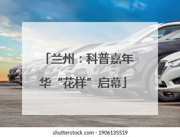 兰州：科普嘉年华“花样”启幕