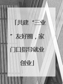 共建“三业”友好圈，家门口指导就业创业