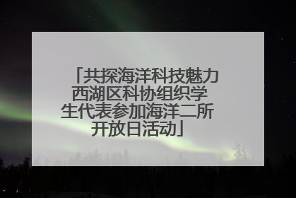 共探海洋科技魅力 西湖区科协组织学生代表参加海洋二所开放日活动