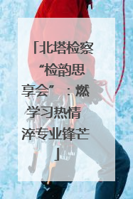 北塔检察 “检韵思享会”：燃学习热情 淬专业锋芒