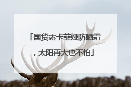 国货露卡菲娅防晒霜，太阳再大也不怕