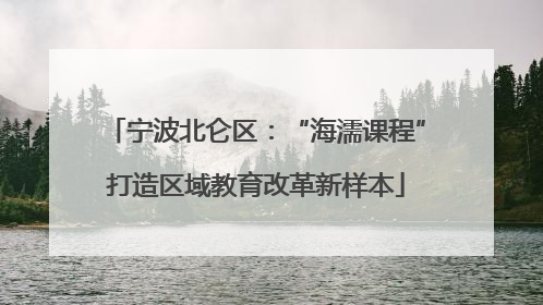 宁波北仑区：“海濡课程”打造区域教育改革新样本