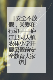 安全不放假，关爱在行动——庐江县同大镇农林小学开展暑假前安全教育大家访