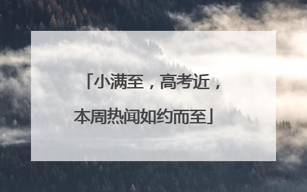 小满至，高考近，本周热闻如约而至