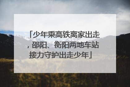 少年乘高铁离家出走，邵阳、衡阳两地车站接力守护出走少年
