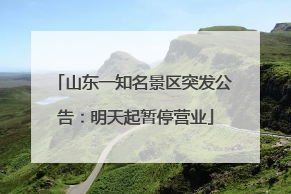 山东一知名景区突发公告：明天起暂停营业