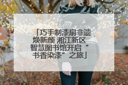 巧手制漆扇非遗焕新颜 湘江新区智慧图书馆开启“书香染漆”之旅