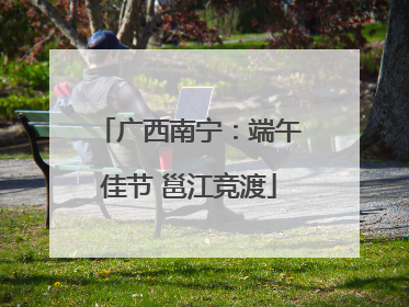 广西南宁：端午佳节 邕江竞渡