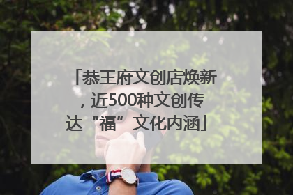 恭王府文创店焕新，近500种文创传达“福”文化内涵