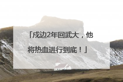 戍边2年回武大，他将热血进行到底！