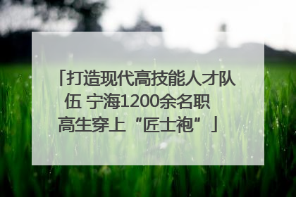 打造现代高技能人才队伍 宁海1200余名职高生穿上“匠士袍”