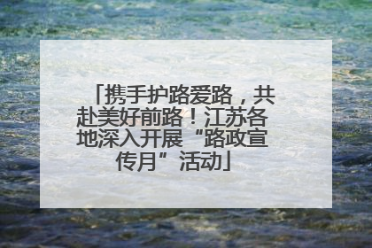 携手护路爱路，共赴美好前路！江苏各地深入开展“路政宣传月”活动