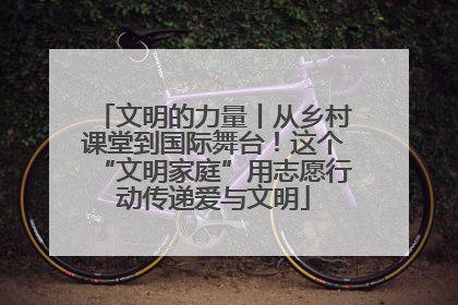 文明的力量丨从乡村课堂到国际舞台！这个“文明家庭”用志愿行动传递爱与文明