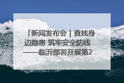 新闻发布会｜查找身边隐患 筑牢安全防线——临沂部署开展第24个安全生产月活动
