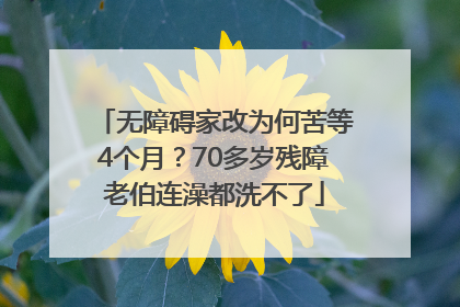 无障碍家改为何苦等4个月？70多岁残障老伯连澡都洗不了