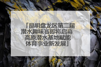 昆明盘龙区第二届潜水趣味赛即将启幕 高原潜水基地赋能体育事业新发展
