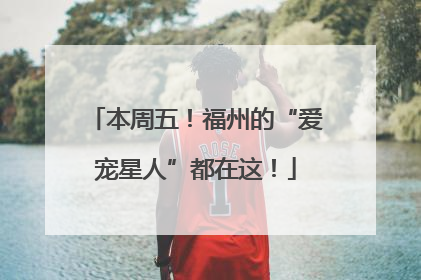 本周五！福州的“爱宠星人”都在这！