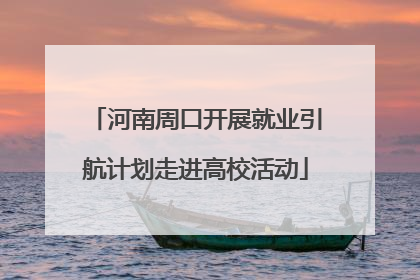 河南周口开展就业引航计划走进高校活动