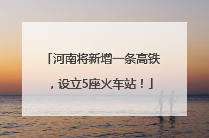 河南将新增一条高铁，设立5座火车站！