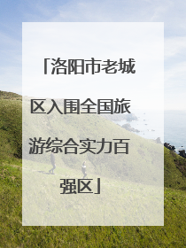 洛阳市老城区入围全国旅游综合实力百强区