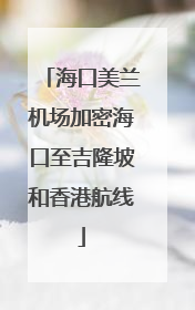 海口美兰机场加密海口至吉隆坡和香港航线
